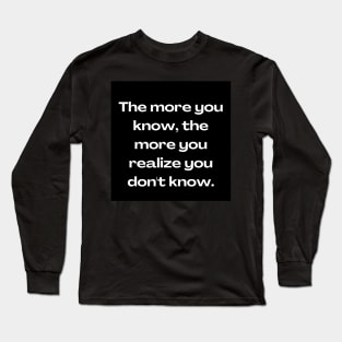 The more you know Long Sleeve T-Shirt